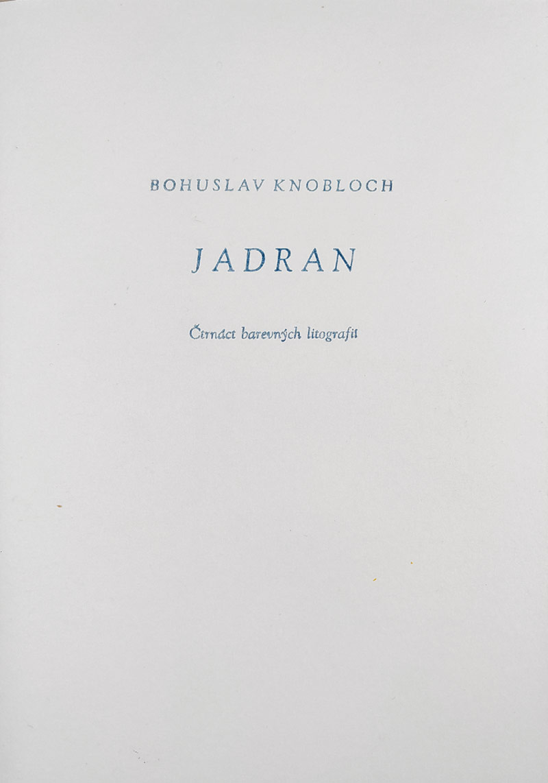 Knobloch Bohuslav – Jadran, Čtrnáct barevných litografií, Praha, 1989