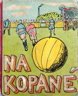 Na kopané – verše Ivan Blatný, ilustrace Kamil Lhoták